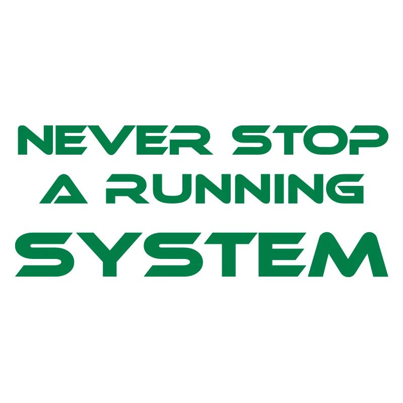 never stop a running system