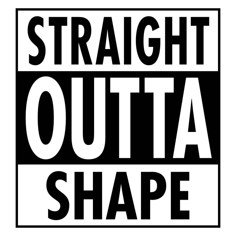 Straight Outta Shape