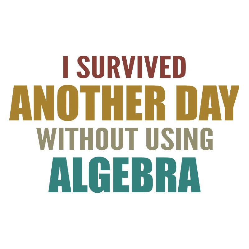 I survived without doing algebra today