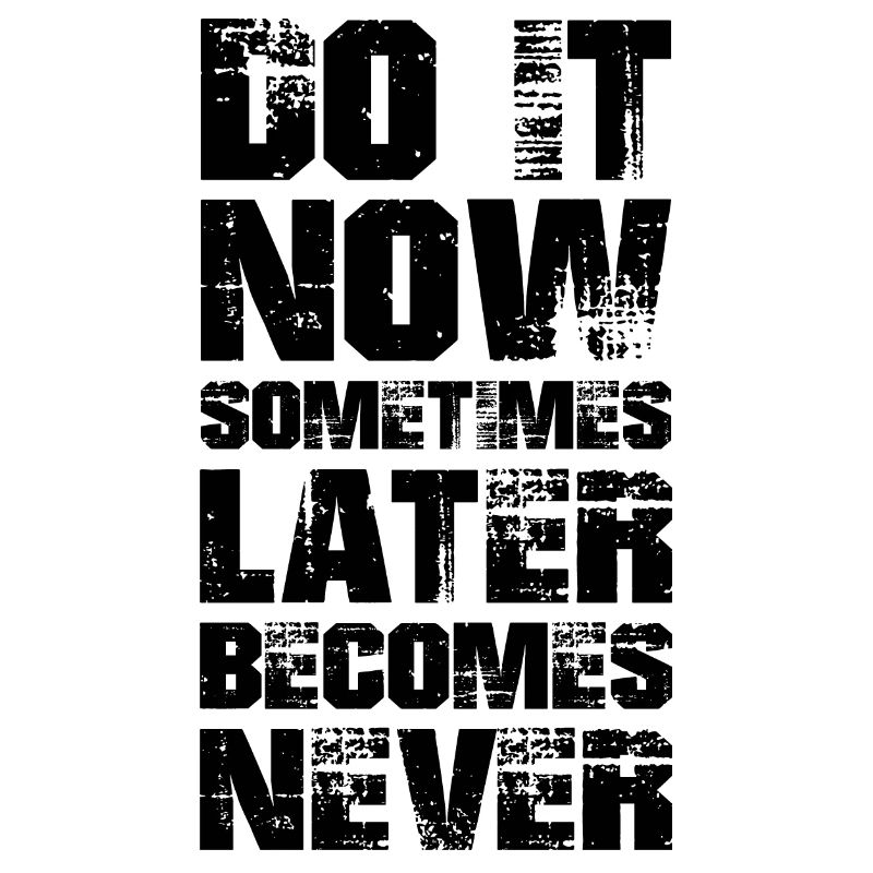 do it now sometimes later becomes never