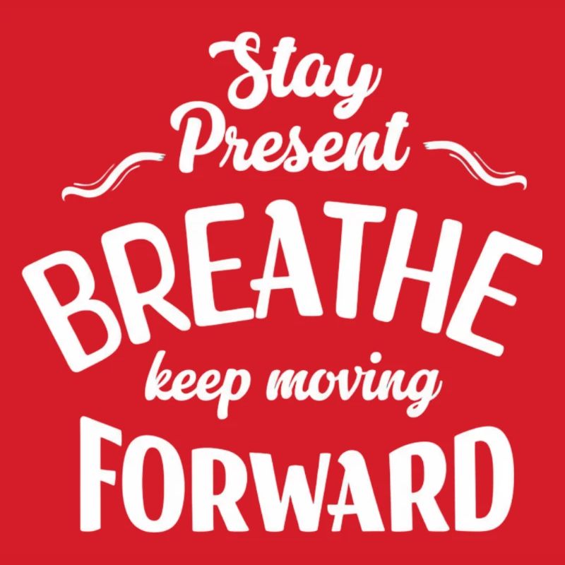 Stay Present and Move Forward