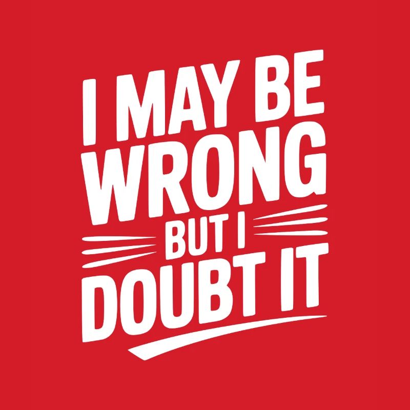 I May Be Wrong but I Doubt It