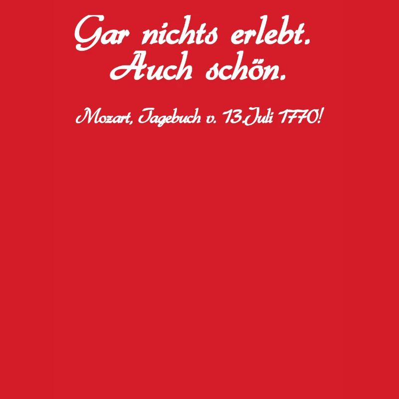 Nothing experienced. Also nice. Mozart, diary