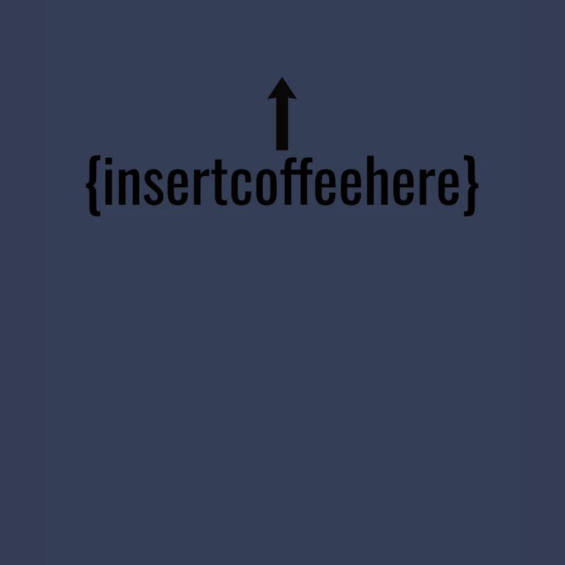 Insert Coffee Here Coffee Drinker Joke