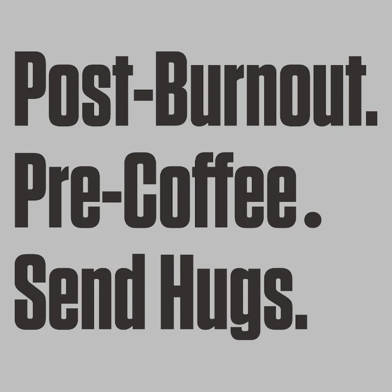 Post-Burnout Pre-Coffee Send Hugs