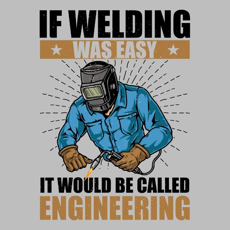 if welding was easy it would be called engineering