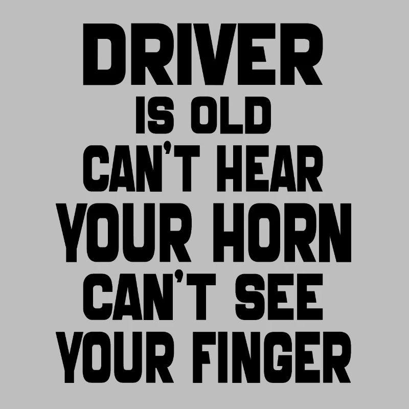 Driver is Old Can't Hear Your Horn vintage
