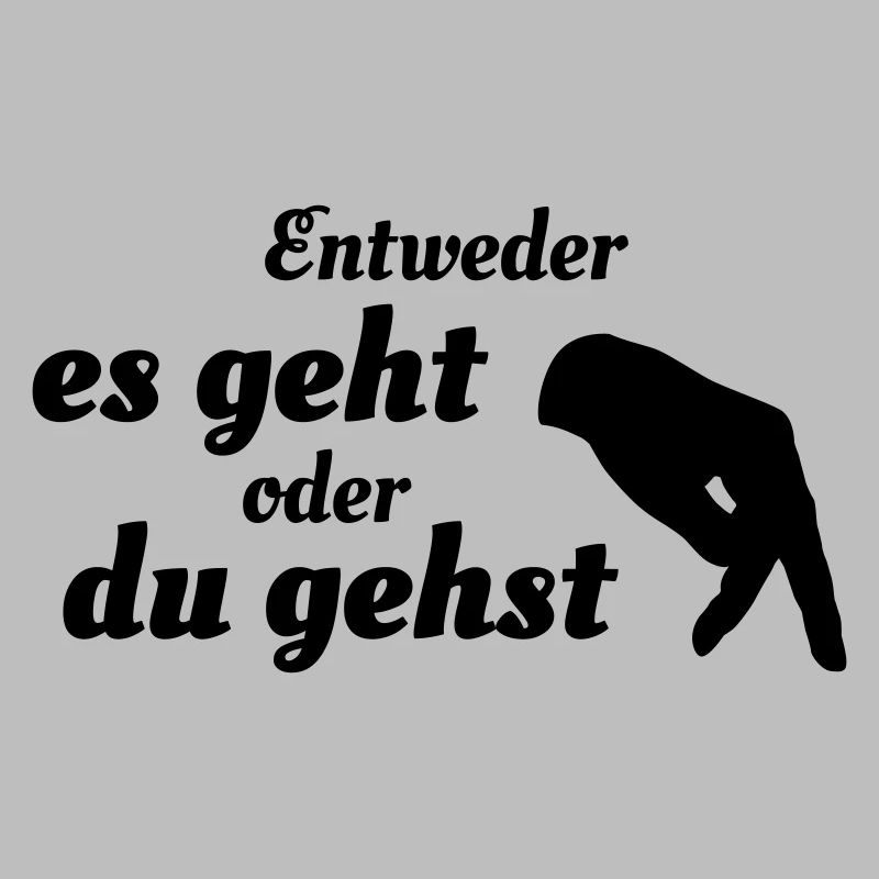 Entweder es geht oder du gehst