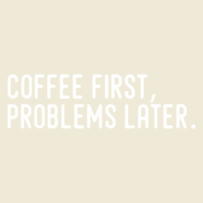 Coffee First Problems Later