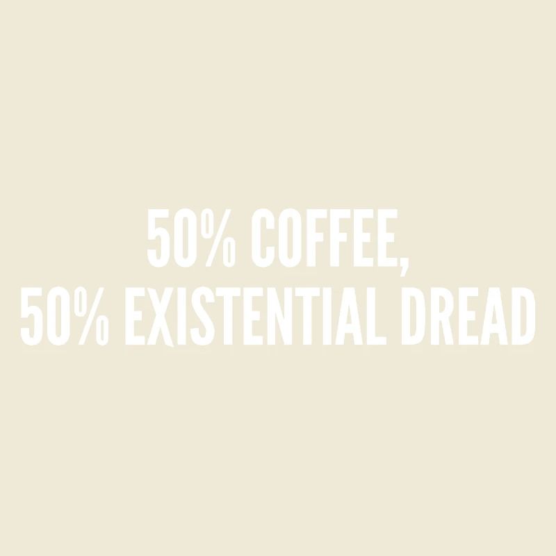 50% coffee 50% existential dread