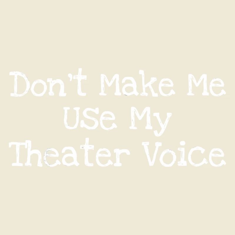 Ne me force pas à utiliser ma voix de théâtre