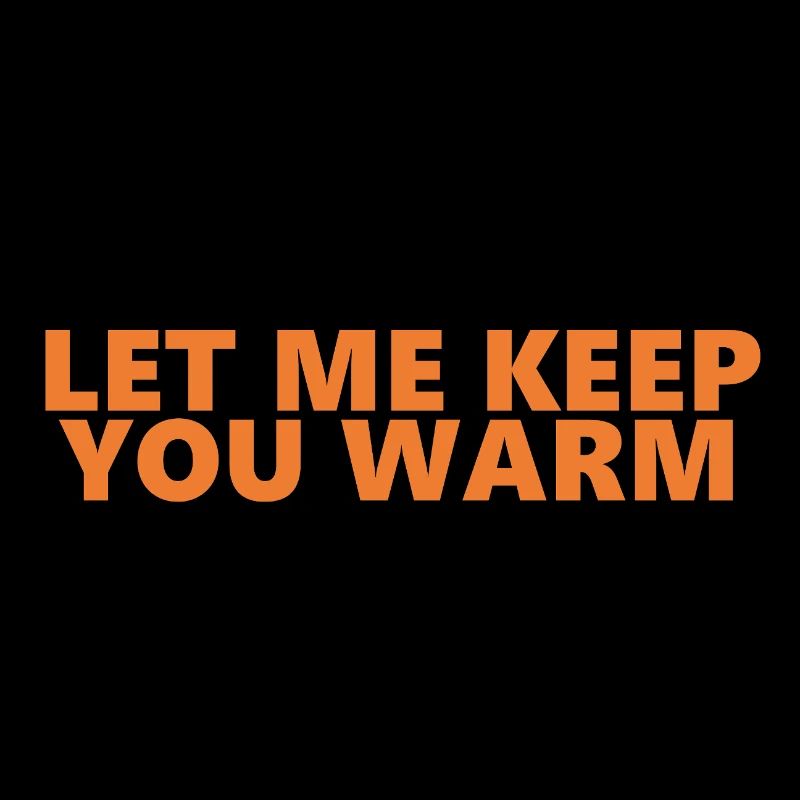 Let Me Keep You Warm Fun Statement