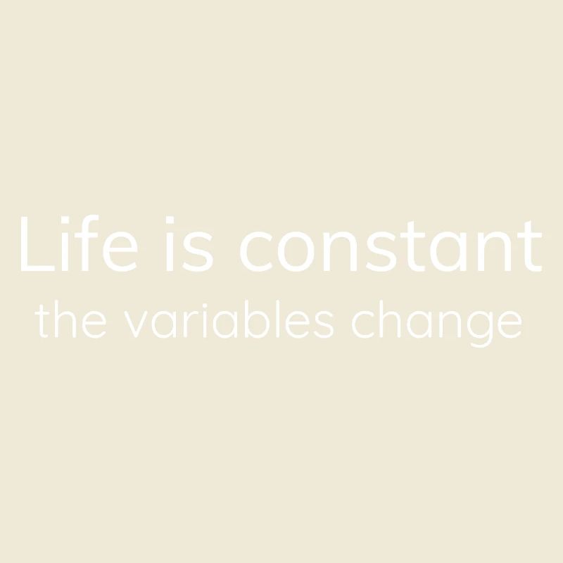 Das Leben ist konstant, die Variablen ändern sich