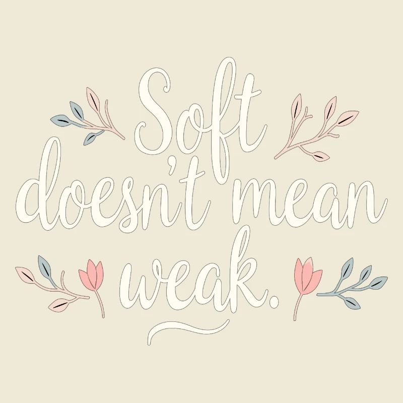 Soft Doesn't Mean Weak – Self-Love