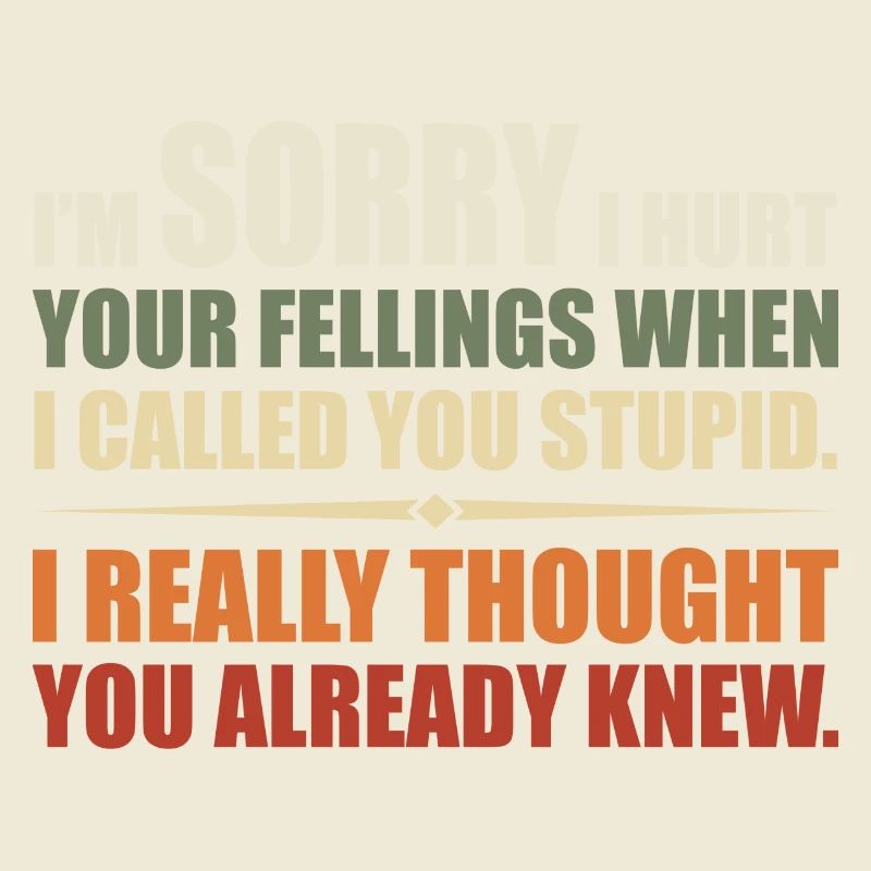 I Hurt Your Fellings When I Called You Stupid