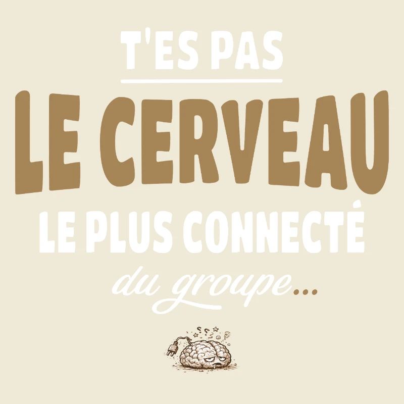 T’es pas le cerveau le plus connecté du groupe