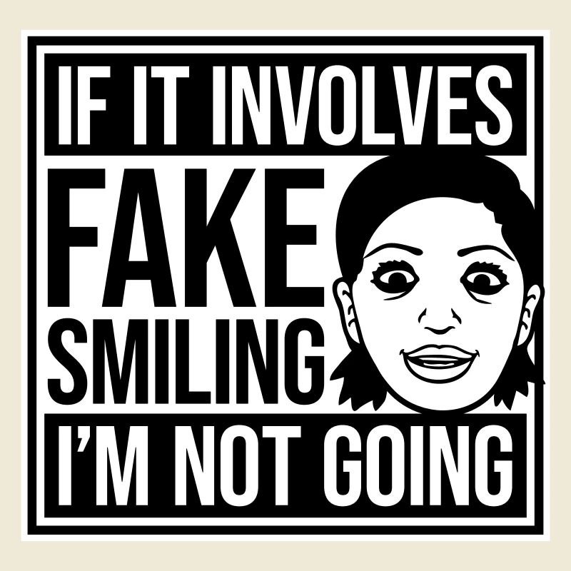 If It Involves Fake Smiling I'm Not Going Saying