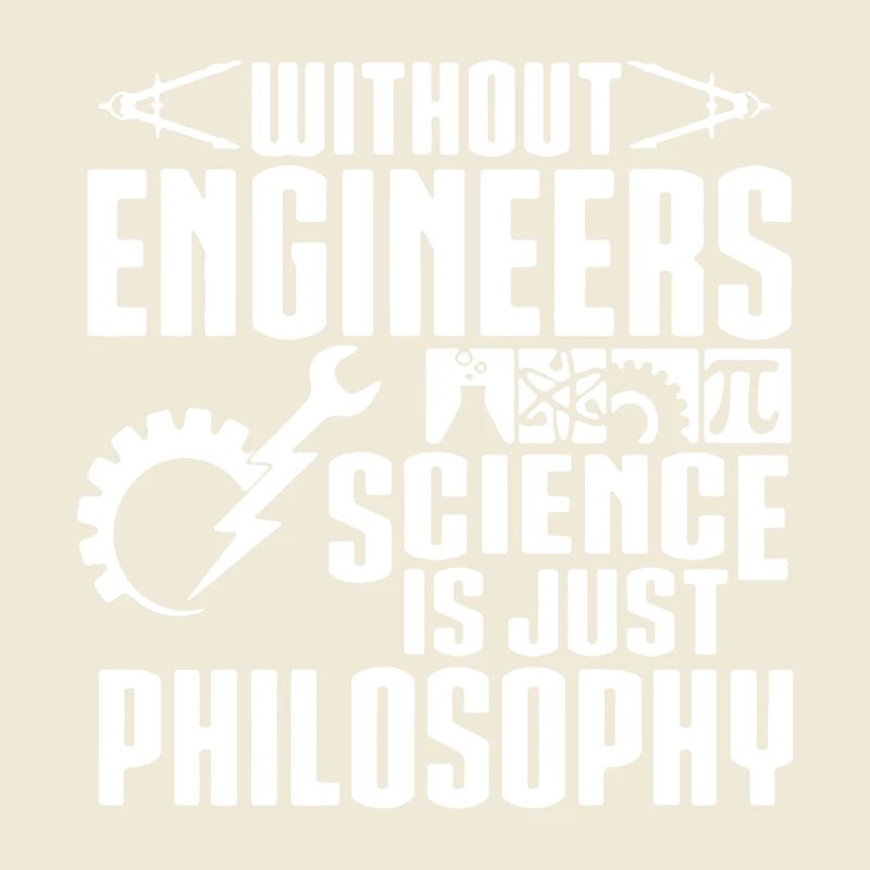 Without Engineers Science Is Just Philosophy