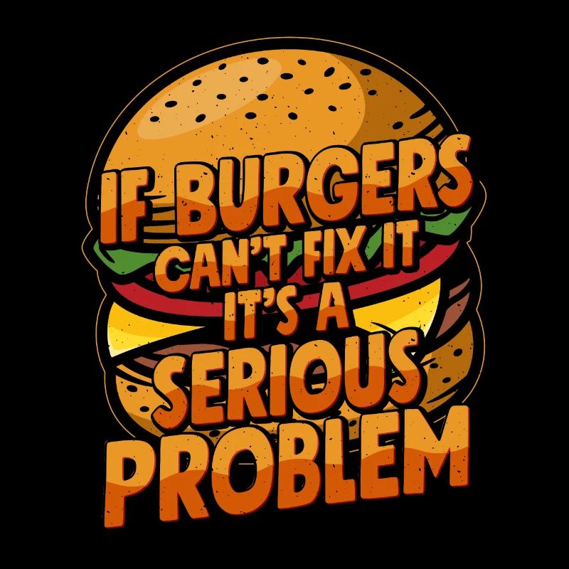 If Burgers Can't Fix It, It's A Serious Problem Ha
