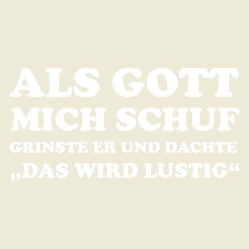 Als Gott Mich Schuf Grinste Er Und Dachte Das Wird