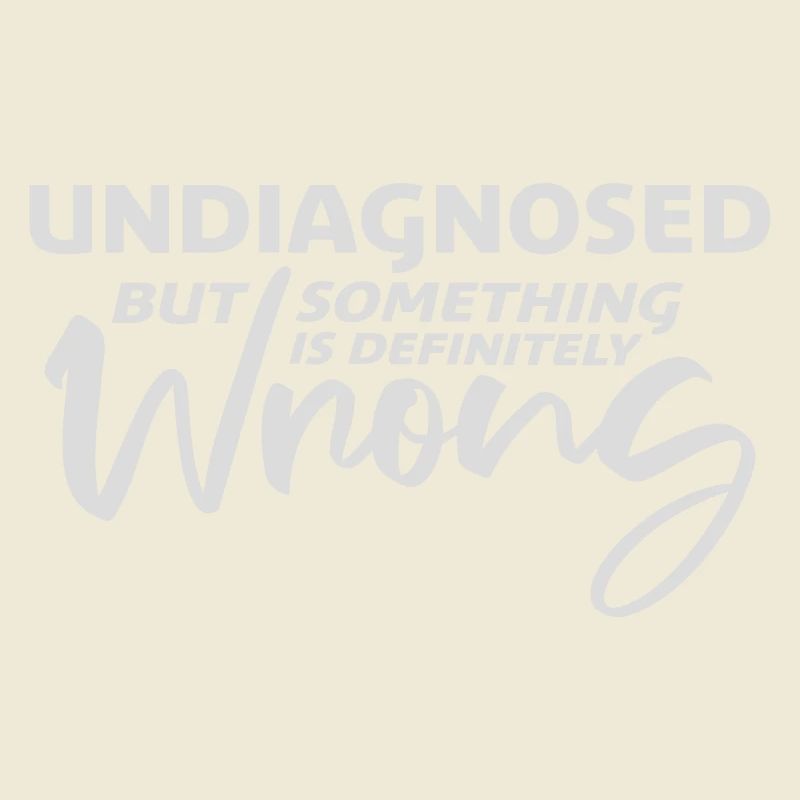 Undiagnosed But Something Is Definitely Wrong Joke