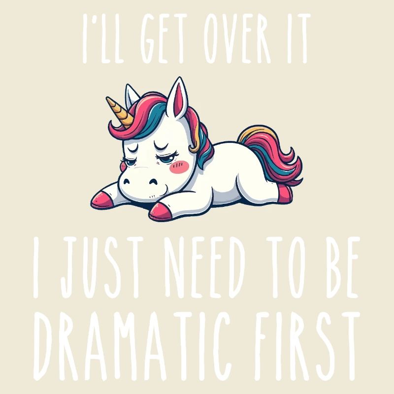 i'll get over it, i just need to be dramatic first