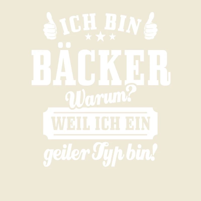 Ich bin Bäcker weil ich ein geiler Typ bin, Spruch