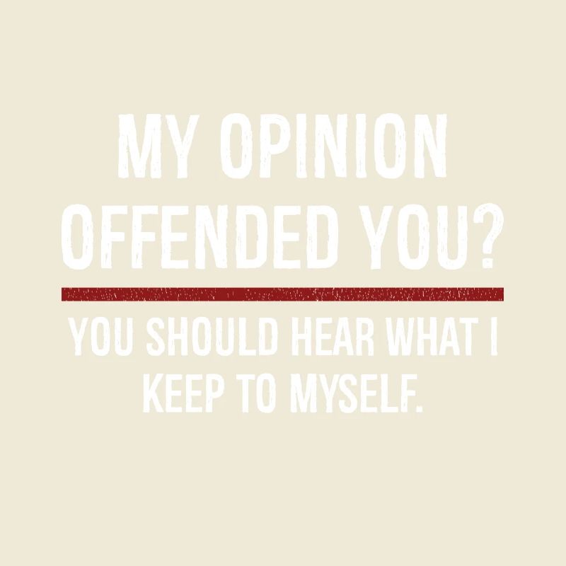 Mon opinion vous a offensé Vous devriez l’entendre