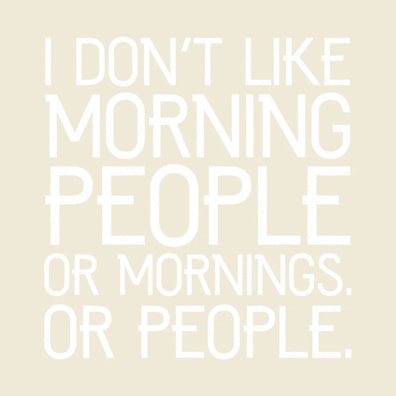 Ich mag keine Morgenmenschen oder Morgenmenschen oder Menschen