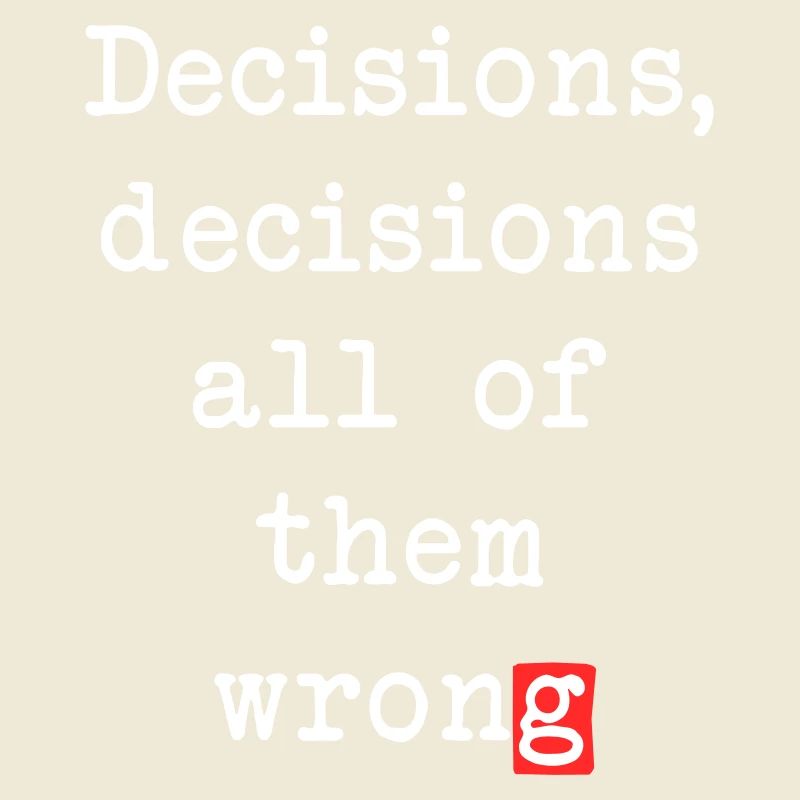 Wrong Decisions, Sarcasm & Wisdom