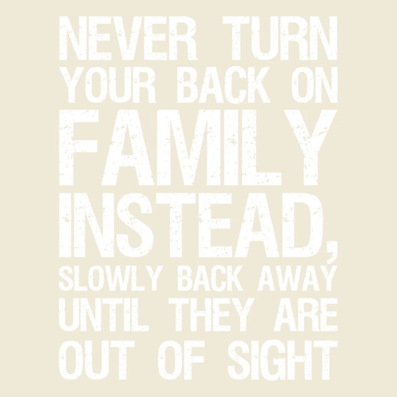 never turn your back on family instead slowly