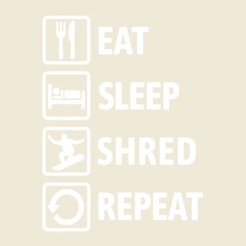 Eat Sleep Shred Repeat - Snowboarding