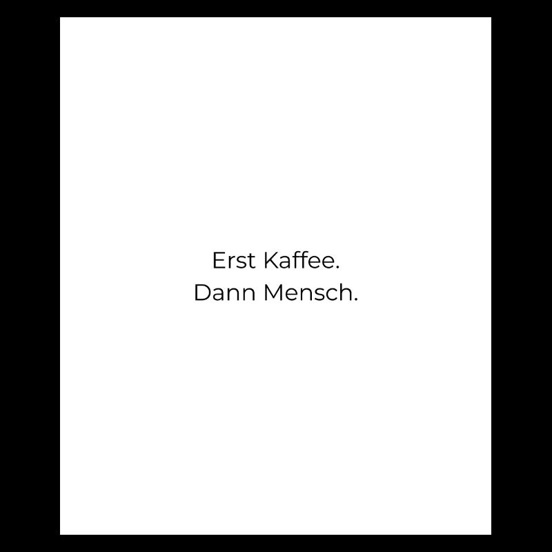Erst Kaffee Dann Mensch
