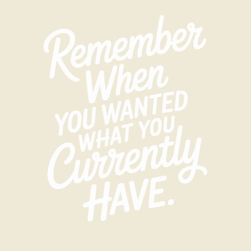 Remember When You Wanted Dankbarkeit Achtsamkeit