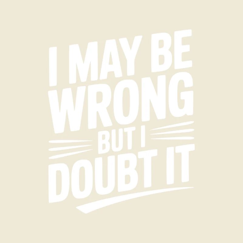 I May Be Wrong but I Doubt It