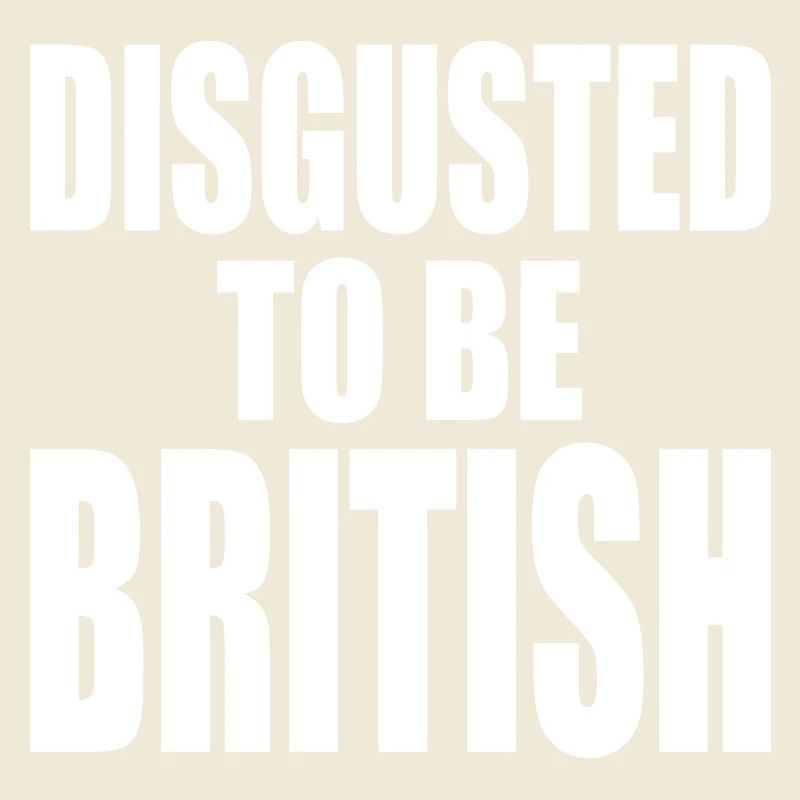disgusted to be british