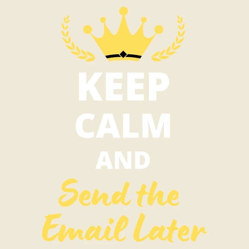 "Keep Calm and Send the Email Later"