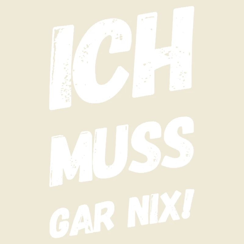 Ich muss gar nix! Fun Spruch