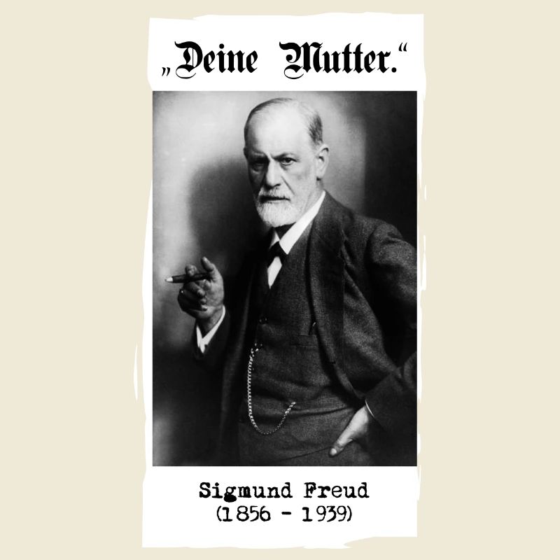 Sigmund Freud - "Deine Mutter."
