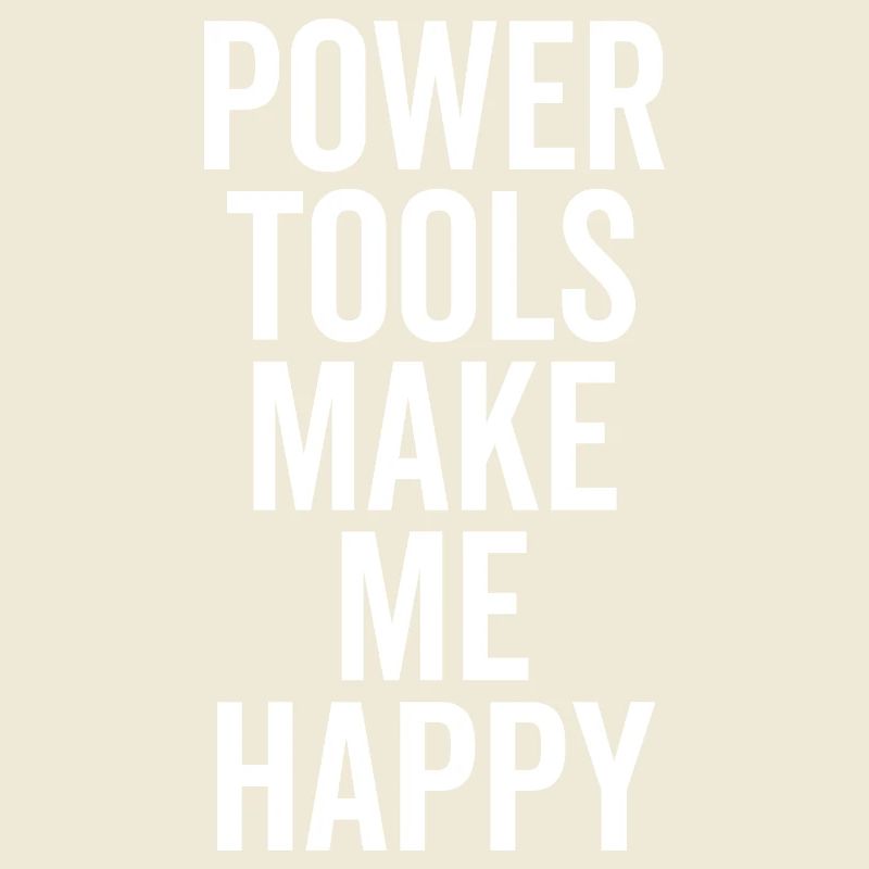Power Tools Make Me Happy