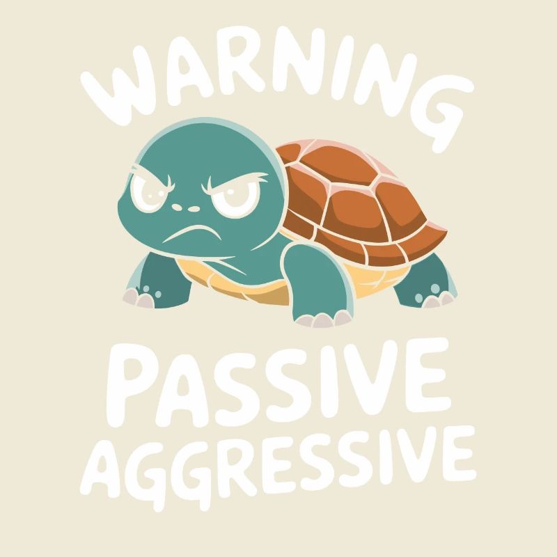 Warning: Passive, Aggressive, Turtle