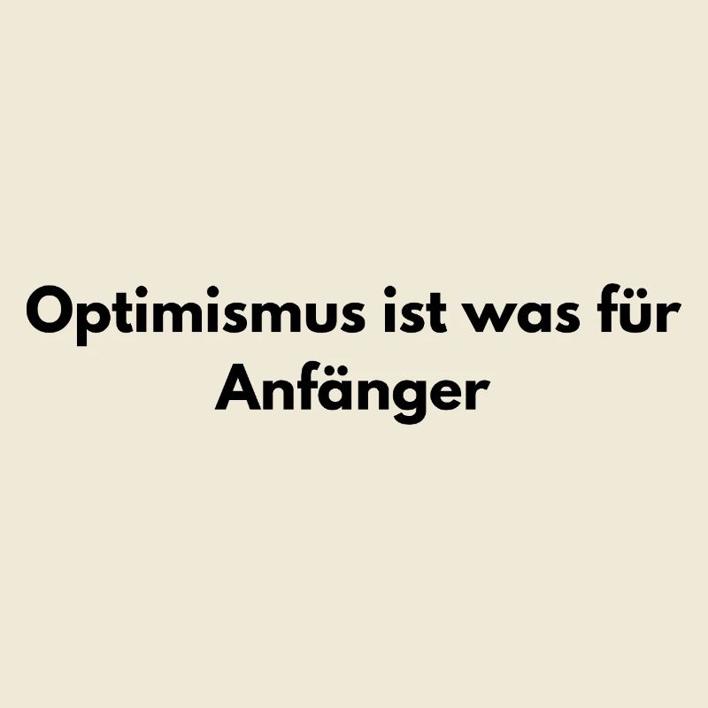 Optimism is for beginners – sarcastic saying