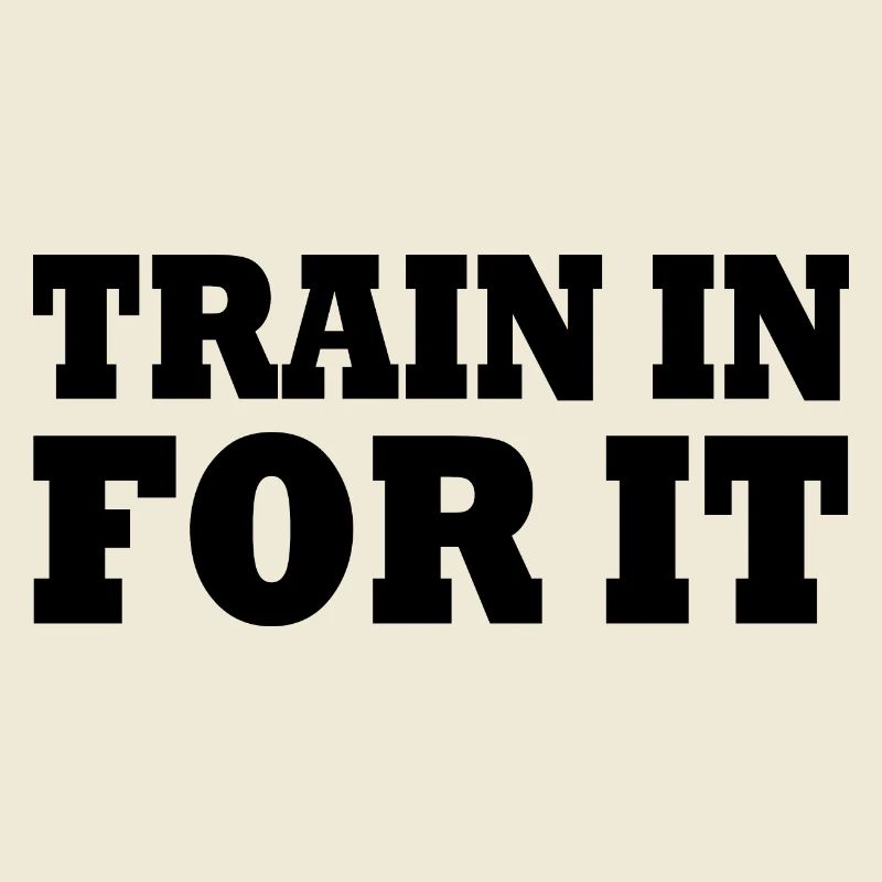 Train in for it