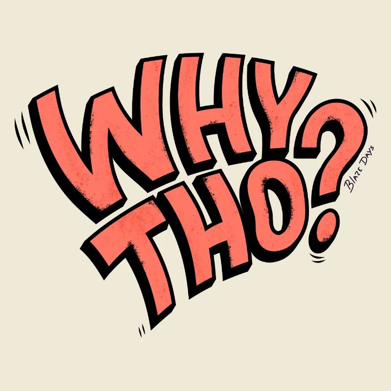 Why Tho?