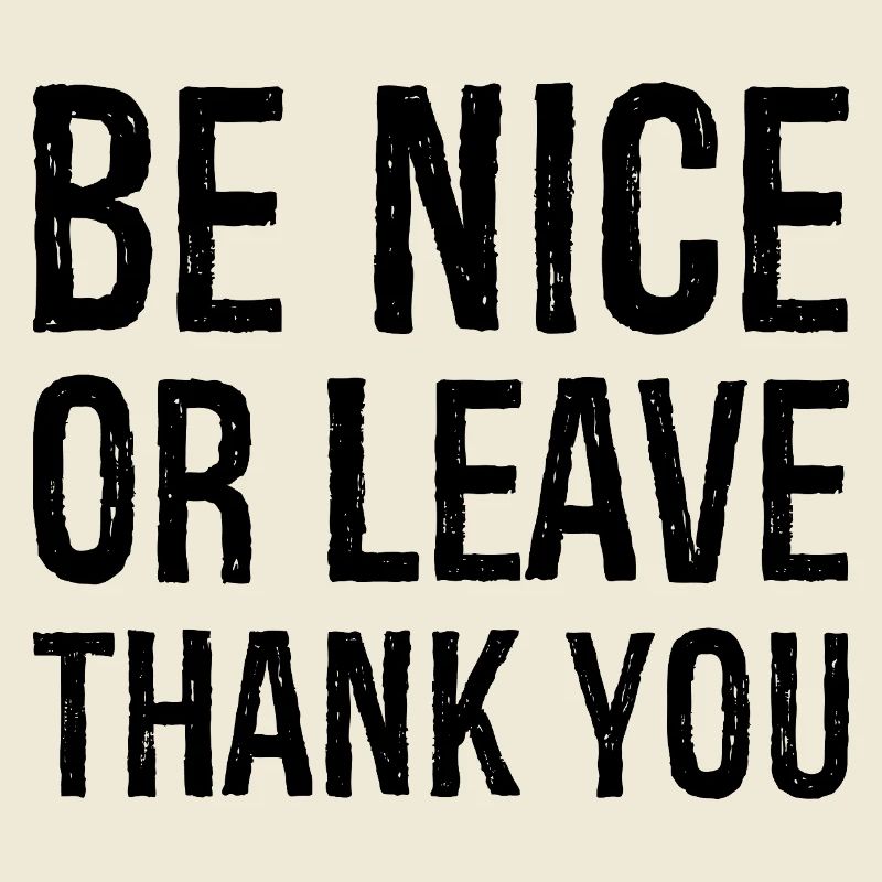 Sei nett oder geh Danke