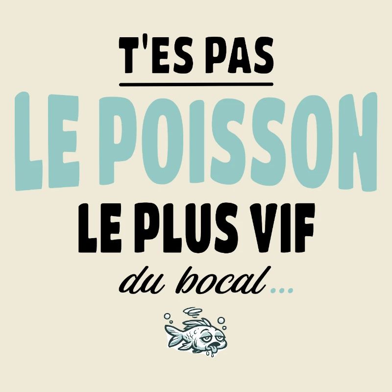 T’es pas le poisson le plus vif du bocal