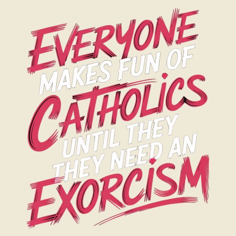 Fun of Catholics Until Exorcism Needed 1 7