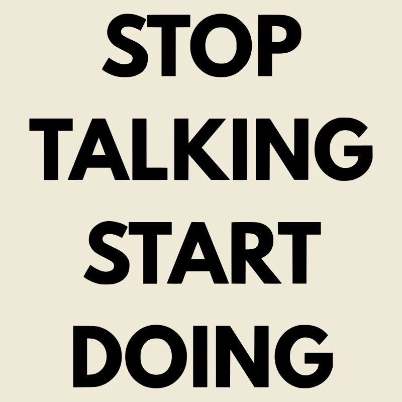 Stop talking start doing