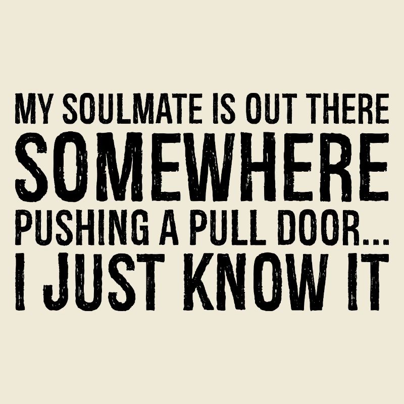 my soulmate is out there somewhere pushing a pull