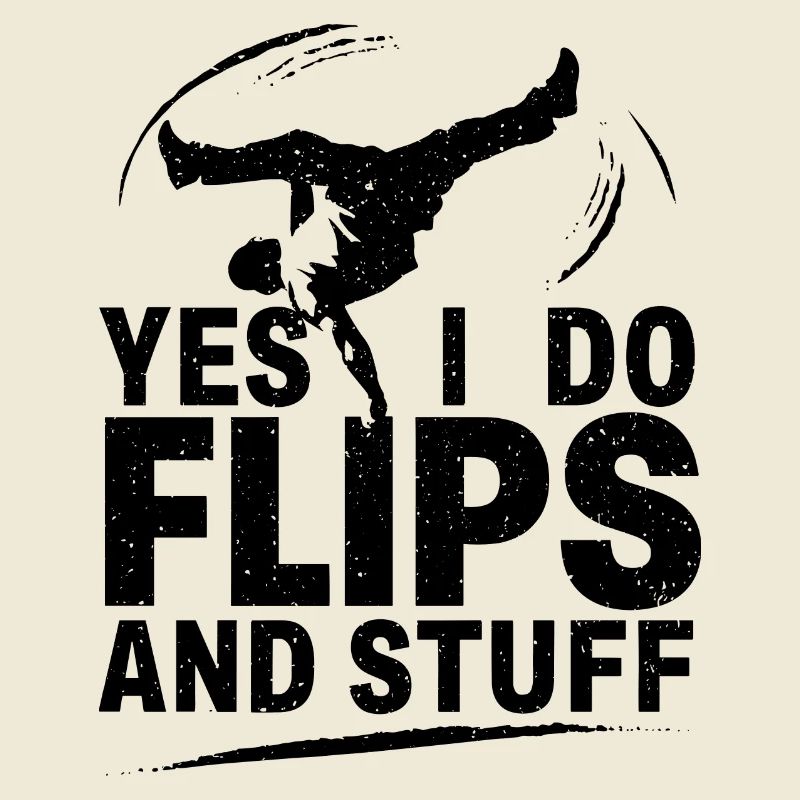 Sure, I do flips and everything